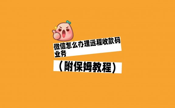 微信怎么办理远程收款码业务（附保姆教程）